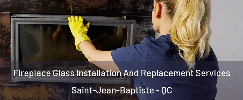  Fireplace Glass Installation And Replacement Services Saint-Jean-Baptiste - QC