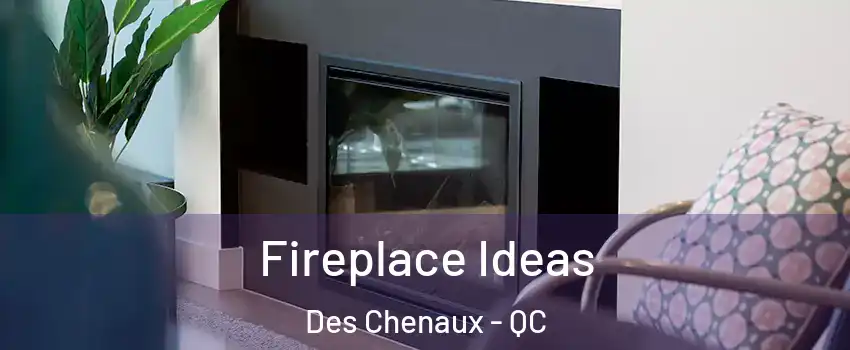  Fireplace Ideas Des Chenaux - QC