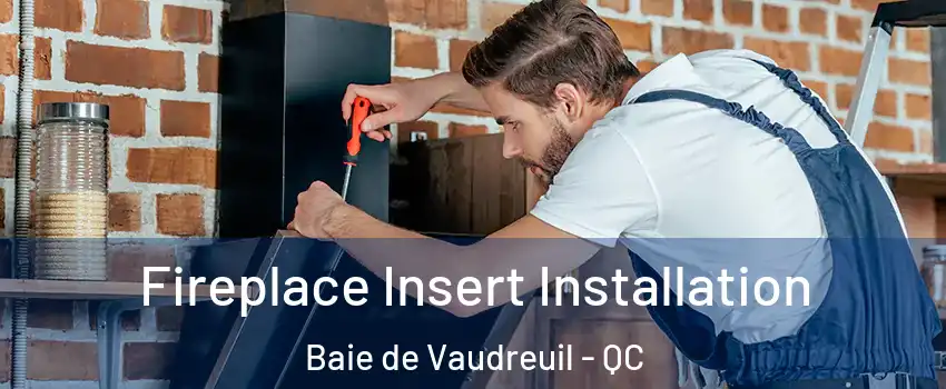  Fireplace Insert Installation Baie de Vaudreuil - QC