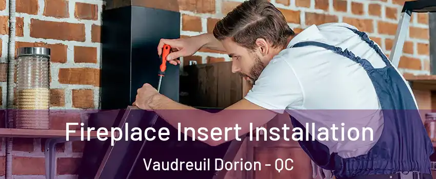  Fireplace Insert Installation Vaudreuil Dorion - QC