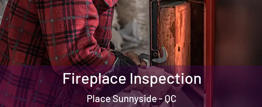  Fireplace Inspection Place Sunnyside - QC