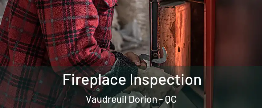  Fireplace Inspection Vaudreuil Dorion - QC