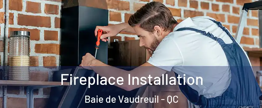  Fireplace Installation Baie de Vaudreuil - QC