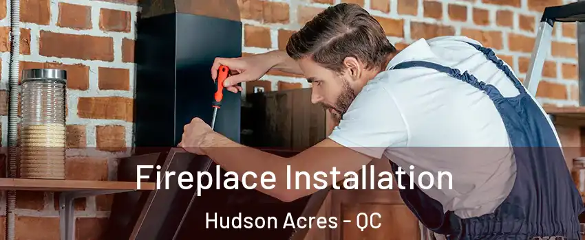  Fireplace Installation Hudson Acres - QC
