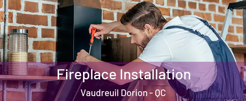  Fireplace Installation Vaudreuil Dorion - QC
