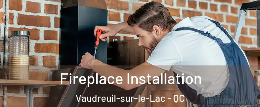  Fireplace Installation Vaudreuil-sur-le-Lac - QC