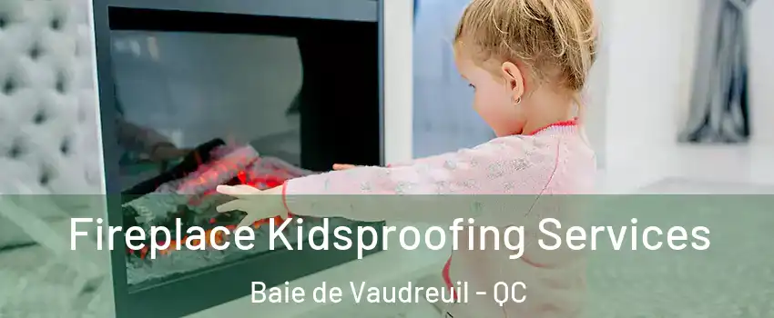  Fireplace Kidsproofing Services Baie de Vaudreuil - QC