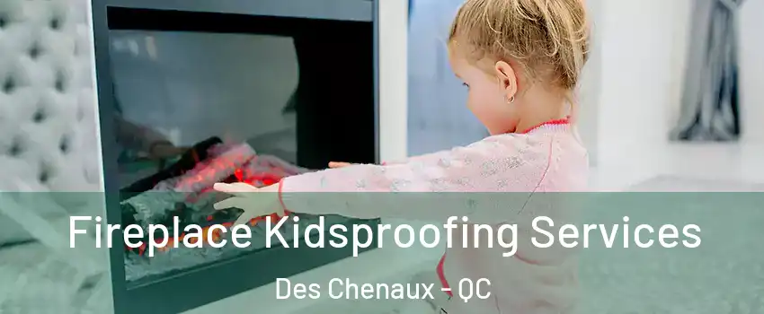  Fireplace Kidsproofing Services Des Chenaux - QC