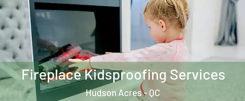  Fireplace Kidsproofing Services Hudson Acres - QC