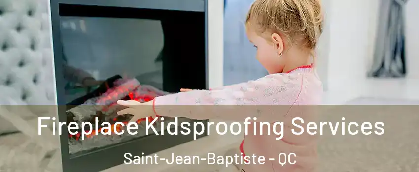  Fireplace Kidsproofing Services Saint-Jean-Baptiste - QC