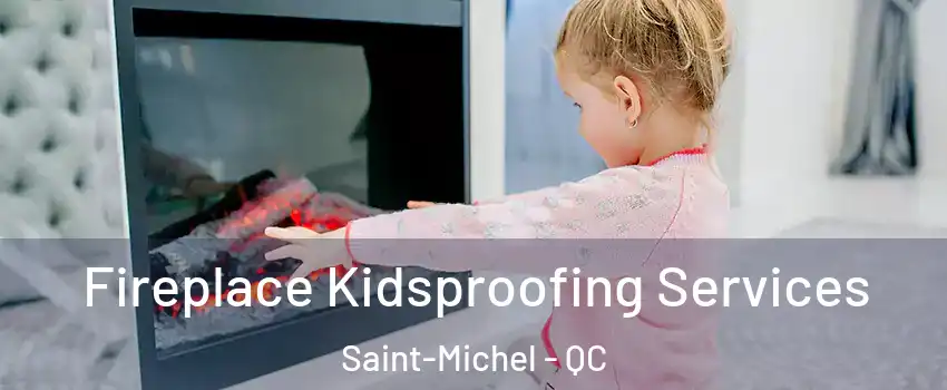  Fireplace Kidsproofing Services Saint-Michel - QC