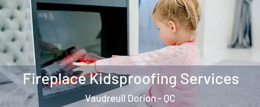  Fireplace Kidsproofing Services Vaudreuil Dorion - QC