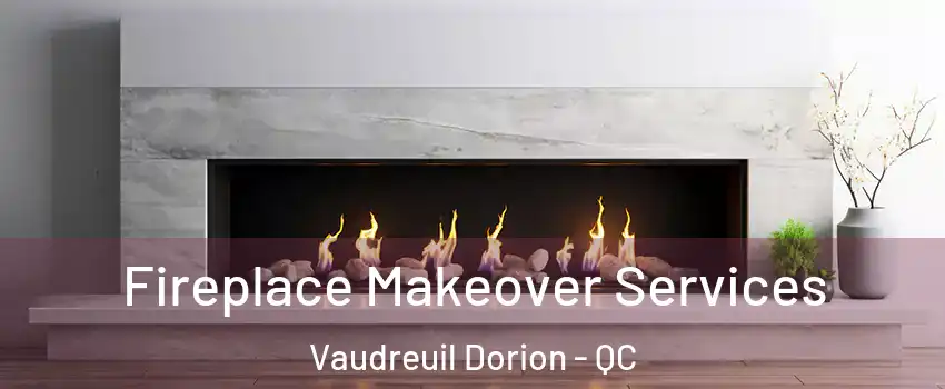  Fireplace Makeover Services Vaudreuil Dorion - QC