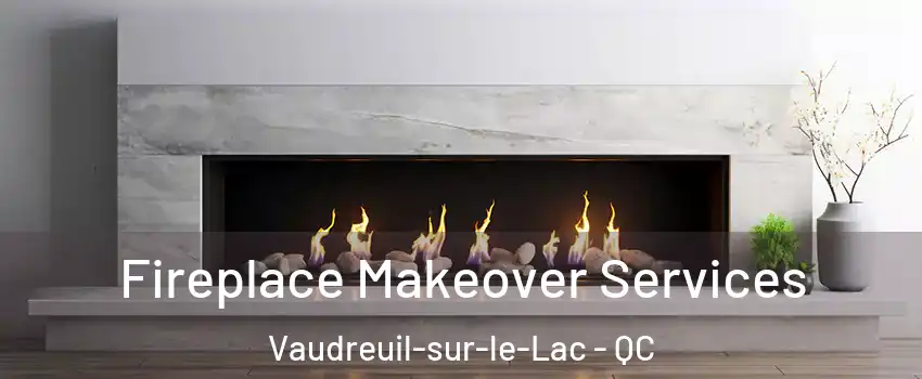  Fireplace Makeover Services Vaudreuil-sur-le-Lac - QC