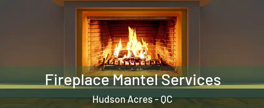  Fireplace Mantel Services Hudson Acres - QC