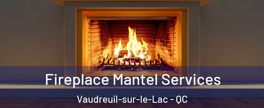  Fireplace Mantel Services Vaudreuil-sur-le-Lac - QC