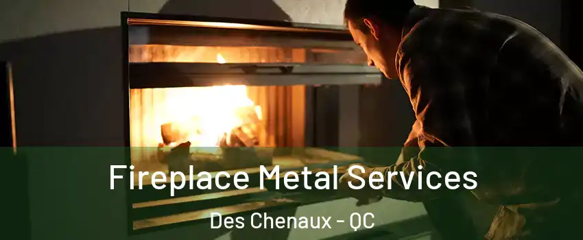  Fireplace Metal Services Des Chenaux - QC