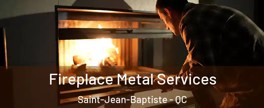 Fireplace Metal Services Saint-Jean-Baptiste - QC