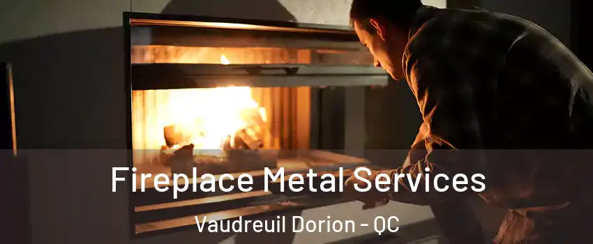  Fireplace Metal Services Vaudreuil Dorion - QC