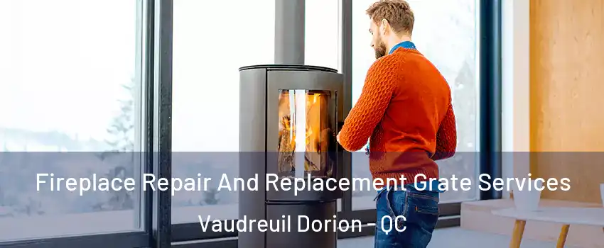  Fireplace Repair And Replacement Grate Services Vaudreuil Dorion - QC