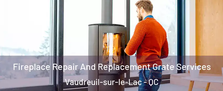  Fireplace Repair And Replacement Grate Services Vaudreuil-sur-le-Lac - QC