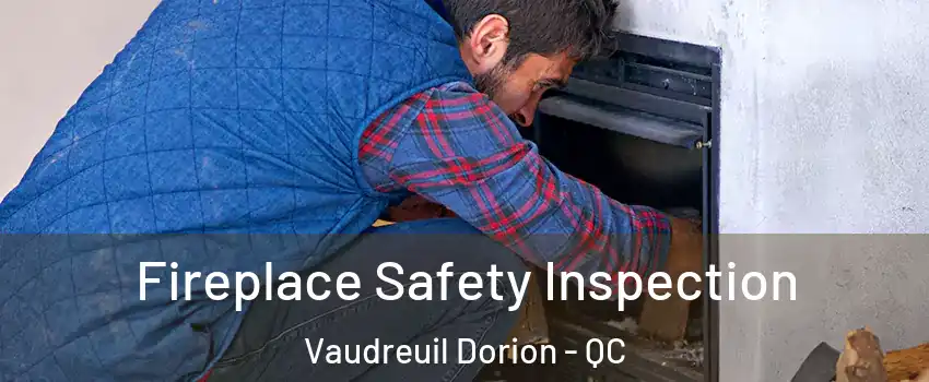  Fireplace Safety Inspection Vaudreuil Dorion - QC