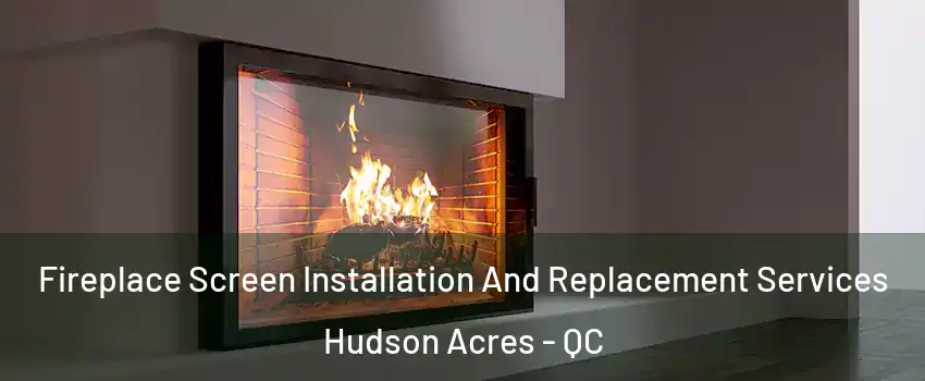  Fireplace Screen Installation And Replacement Services Hudson Acres - QC