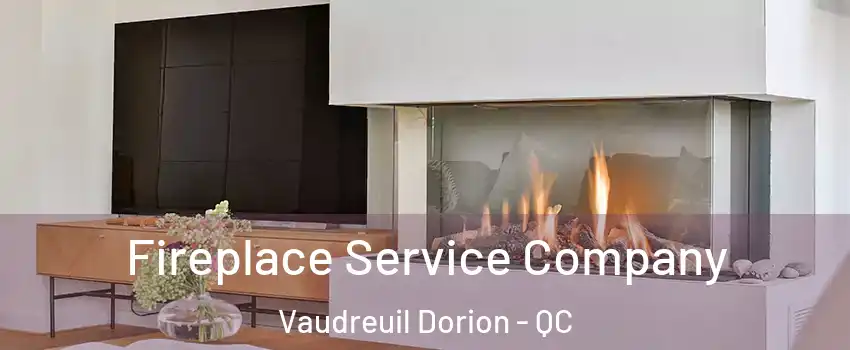  Fireplace Service Company Vaudreuil Dorion - QC