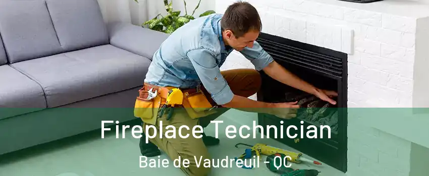  Fireplace Technician Baie de Vaudreuil - QC