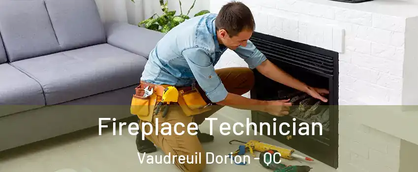  Fireplace Technician Vaudreuil Dorion - QC