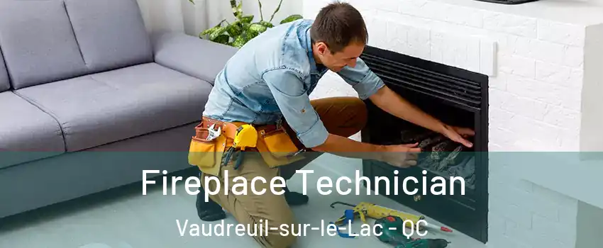  Fireplace Technician Vaudreuil-sur-le-Lac - QC