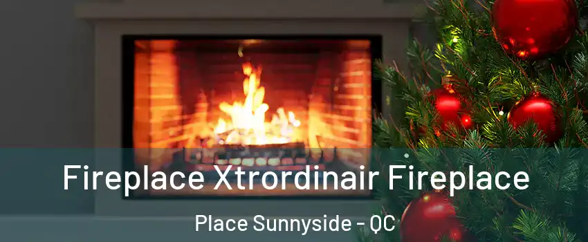  Fireplace Xtrordinair Fireplace Place Sunnyside - QC