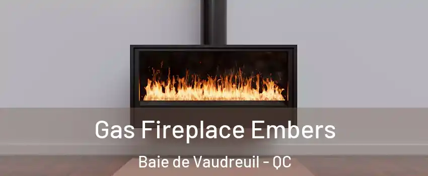  Gas Fireplace Embers Baie de Vaudreuil - QC