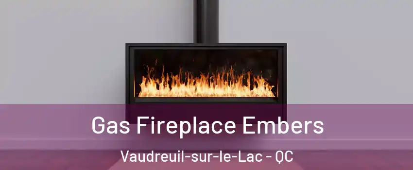  Gas Fireplace Embers Vaudreuil-sur-le-Lac - QC