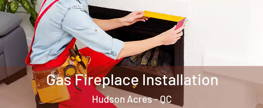  Gas Fireplace Installation Hudson Acres - QC