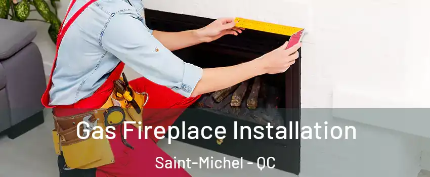  Gas Fireplace Installation Saint-Michel - QC