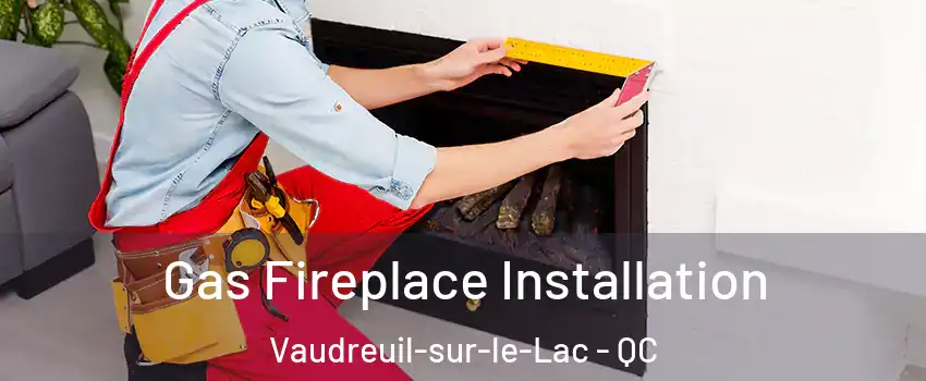  Gas Fireplace Installation Vaudreuil-sur-le-Lac - QC