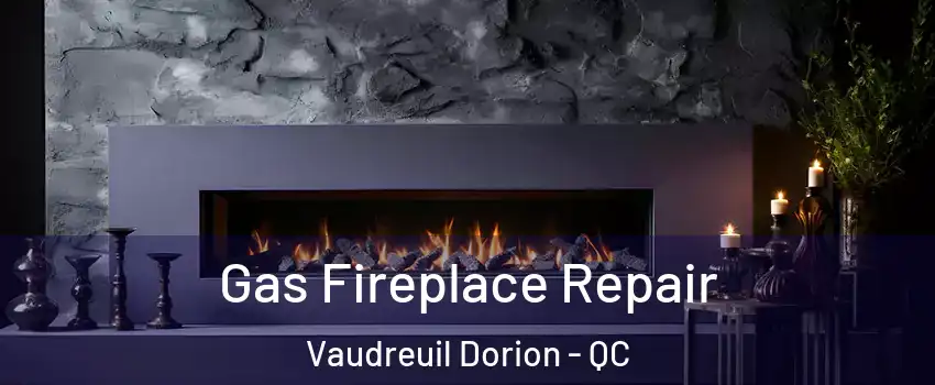  Gas Fireplace Repair Vaudreuil Dorion - QC