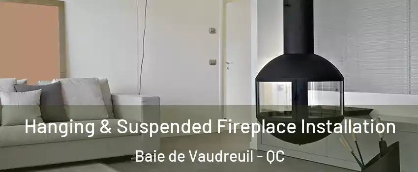  Hanging & Suspended Fireplace Installation Baie de Vaudreuil - QC