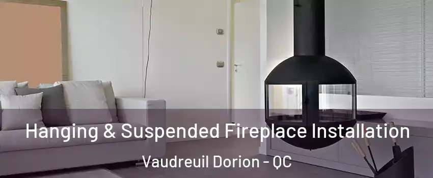  Hanging & Suspended Fireplace Installation Vaudreuil Dorion - QC