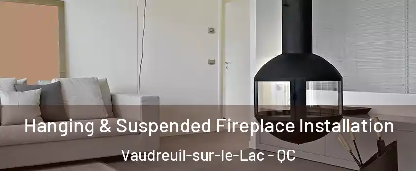 Hanging & Suspended Fireplace Installation Vaudreuil-sur-le-Lac - QC