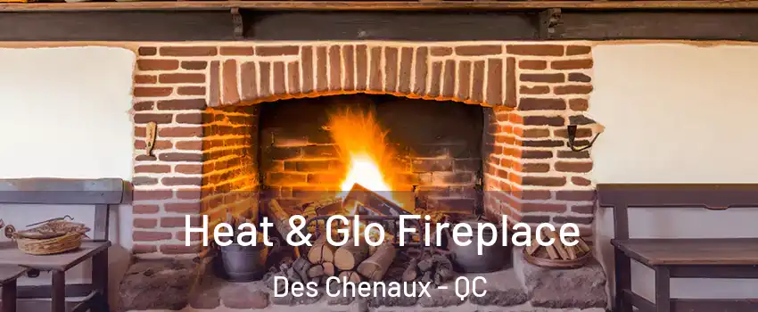  Heat & Glo Fireplace Des Chenaux - QC