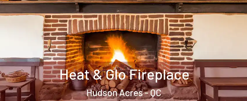  Heat & Glo Fireplace Hudson Acres - QC