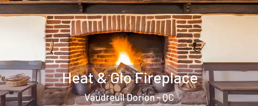  Heat & Glo Fireplace Vaudreuil Dorion - QC