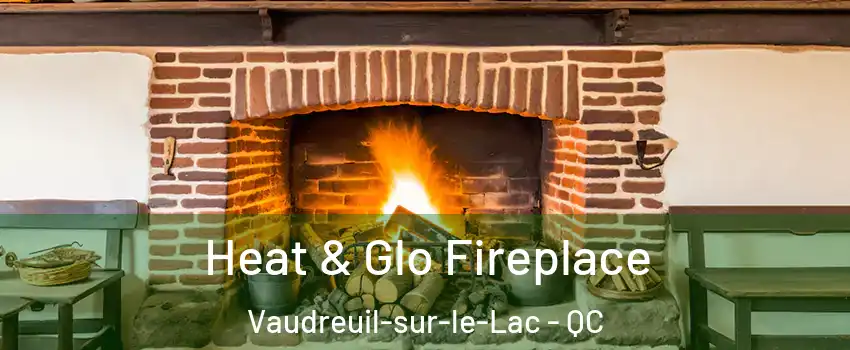  Heat & Glo Fireplace Vaudreuil-sur-le-Lac - QC