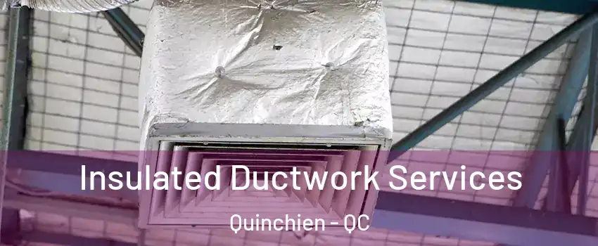  Insulated Ductwork Services Quinchien - QC