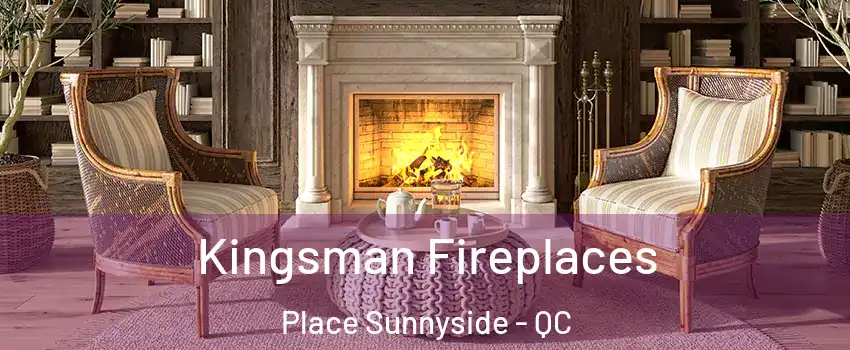  Kingsman Fireplaces Place Sunnyside - QC