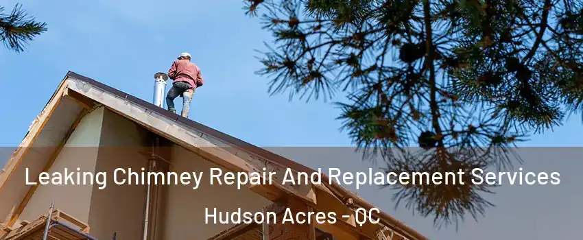  Leaking Chimney Repair And Replacement Services Hudson Acres - QC