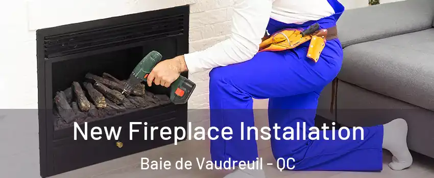  New Fireplace Installation Baie de Vaudreuil - QC