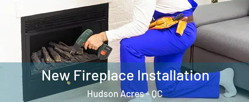  New Fireplace Installation Hudson Acres - QC